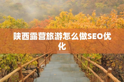 陕西露营旅游怎么做SEO优化