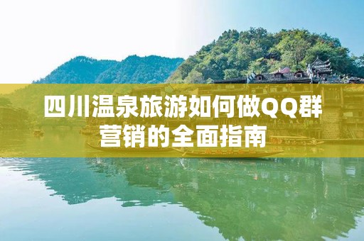 四川温泉旅游如何做QQ群营销的全面指南