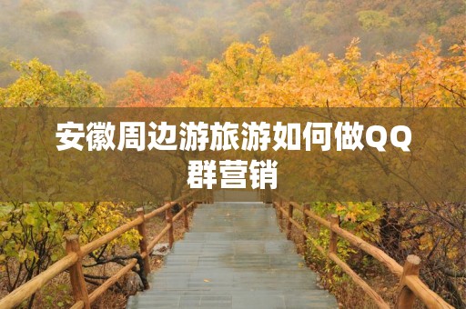 安徽周边游旅游如何做QQ群营销