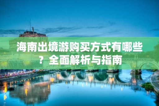 海南出境游购买方式有哪些？全面解析与指南