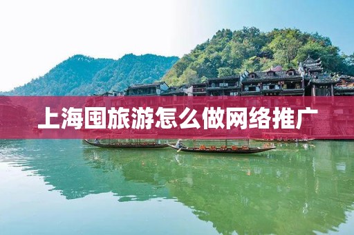 上海囤旅游怎么做网络推广
