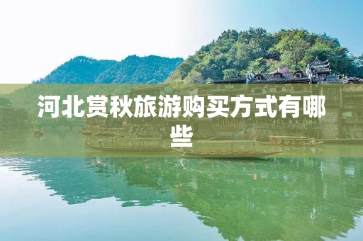 河北赏秋旅游购买方式有哪些