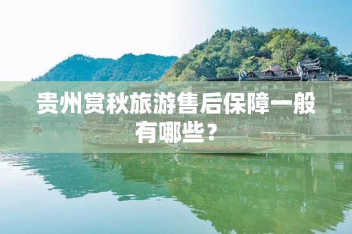 贵州赏秋旅游售后保障一般有哪些？