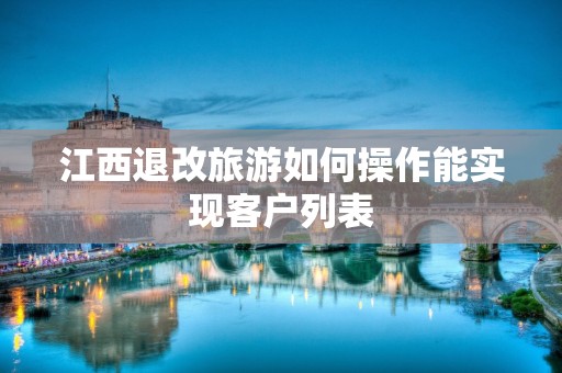 江西退改旅游如何操作能实现客户列表