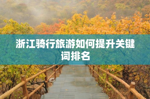 浙江骑行旅游如何提升关键词排名