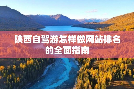 陕西自驾游怎样做网站排名的全面指南