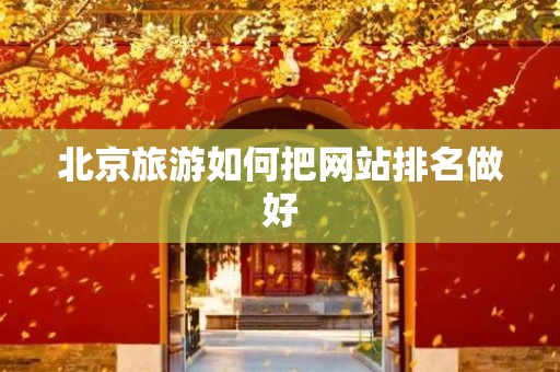 北京旅游如何把网站排名做好